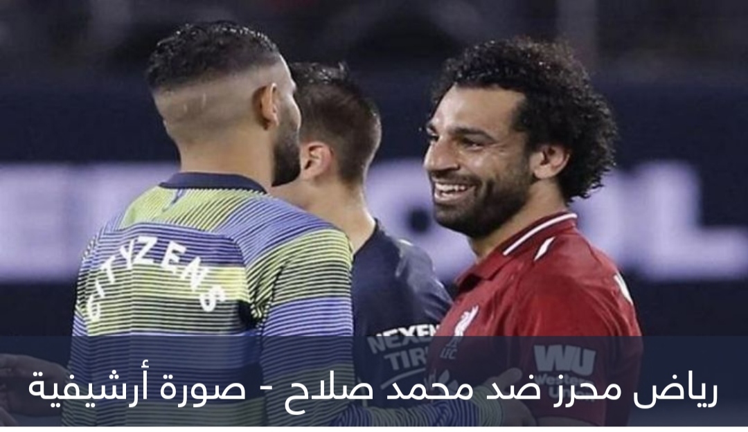 محمد صلاح ورياض محرز.. من يتفوق قبل ديربي أبوظبي؟